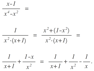 \frac { x-1 }{ { x }^{ 4 }-{ x }^{ 2 } } \quad =\quad \\ \\ \frac { 1 }{ { x }^{ 2 }\cdot \left( x+1 \right)  } \quad =\quad \frac { { x }^{ 2 }+\left( 1-{ x }^{ 2 } \right)  }{ { x }^{ 2 }\cdot \left( x+1 \right)  } \quad =\quad \\ \\ \frac { 1 }{ x+1 } +\frac { 1-x }{ { x }^{ 2 } } \quad =\quad \frac { 1 }{ x+1 } +\frac { 1 }{ { x }^{ 2 } } -\frac { 1 }{ x } .