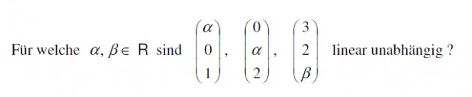 Für welche a, ß e R sind die Vektoren linear unabhängig ...