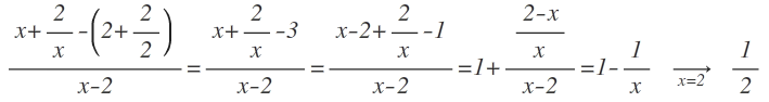 \frac { x+\frac { 2 }{ x } -\left( 2+\frac { 2 }{ 2 }  \right)  }{ x-2 } =\frac { x+\frac { 2 }{ x } -3 }{ x-2 } =\frac { x-2+\frac { 2 }{ x } -1 }{ x-2 } =1+\frac { \frac { 2-x }{ x }  }{ x-2 } =1-\frac { 1 }{ x } \quad \xrightarrow { x=2 } \quad \frac { 1 }{ 2 }