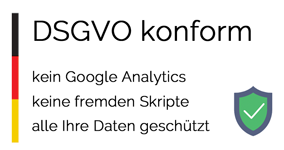 DSGVO konform - kein Google Analytics - keine fremden Skripte- alle Ihre Daten geschützt